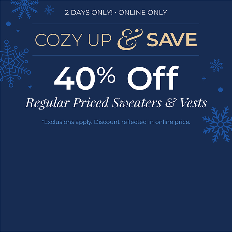 2 Days Only! Online Only: Cozy Up & Save - 40% Off Regular Priced Sweaters & Vests*exclusions apply