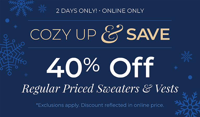 2 Days Only! Online Only: Cozy Up & Save - 40% Off Regular Priced Sweaters & Vests*exclusions apply