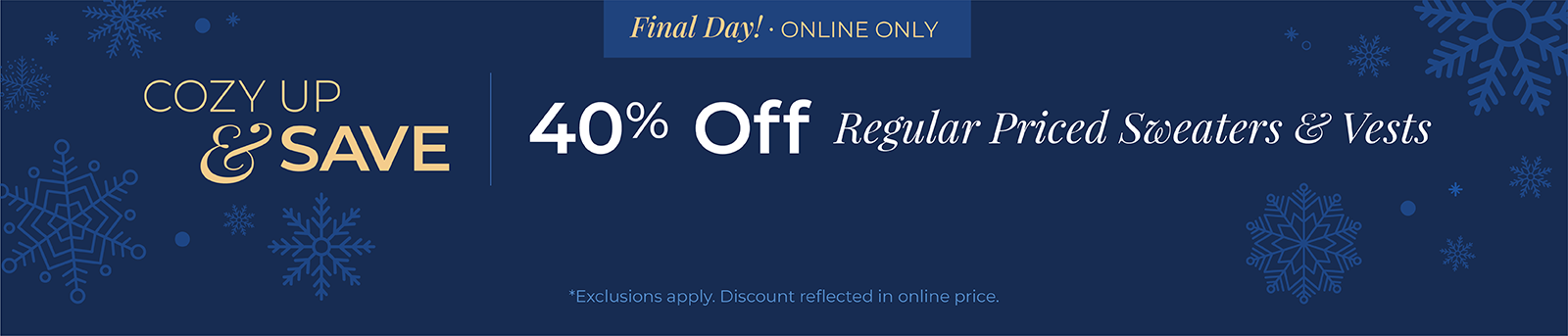 Final Day! Online Only: Cozy Up & Save - 40% Off Regular Priced Sweaters & Vests*exclusions apply