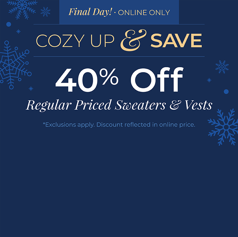Final Day! Online Only: Cozy Up & Save - 40% Off Regular Priced Sweaters & Vests*exclusions apply