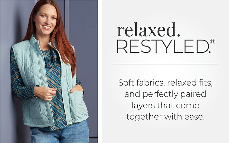 Relaxed. Restyled: Soft fabrics, relaxed fits, and perfectly paired layers that come together with ease. Featuring an assortment of comfy tops!