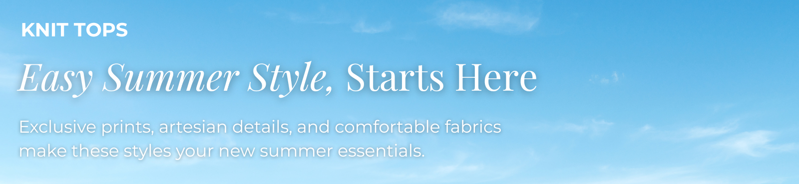 Knit Tops: Easy Summer Style, Starts Here - Exclusive prints, artesian details, and comfortable fabrics make these styles your new summer essentials.