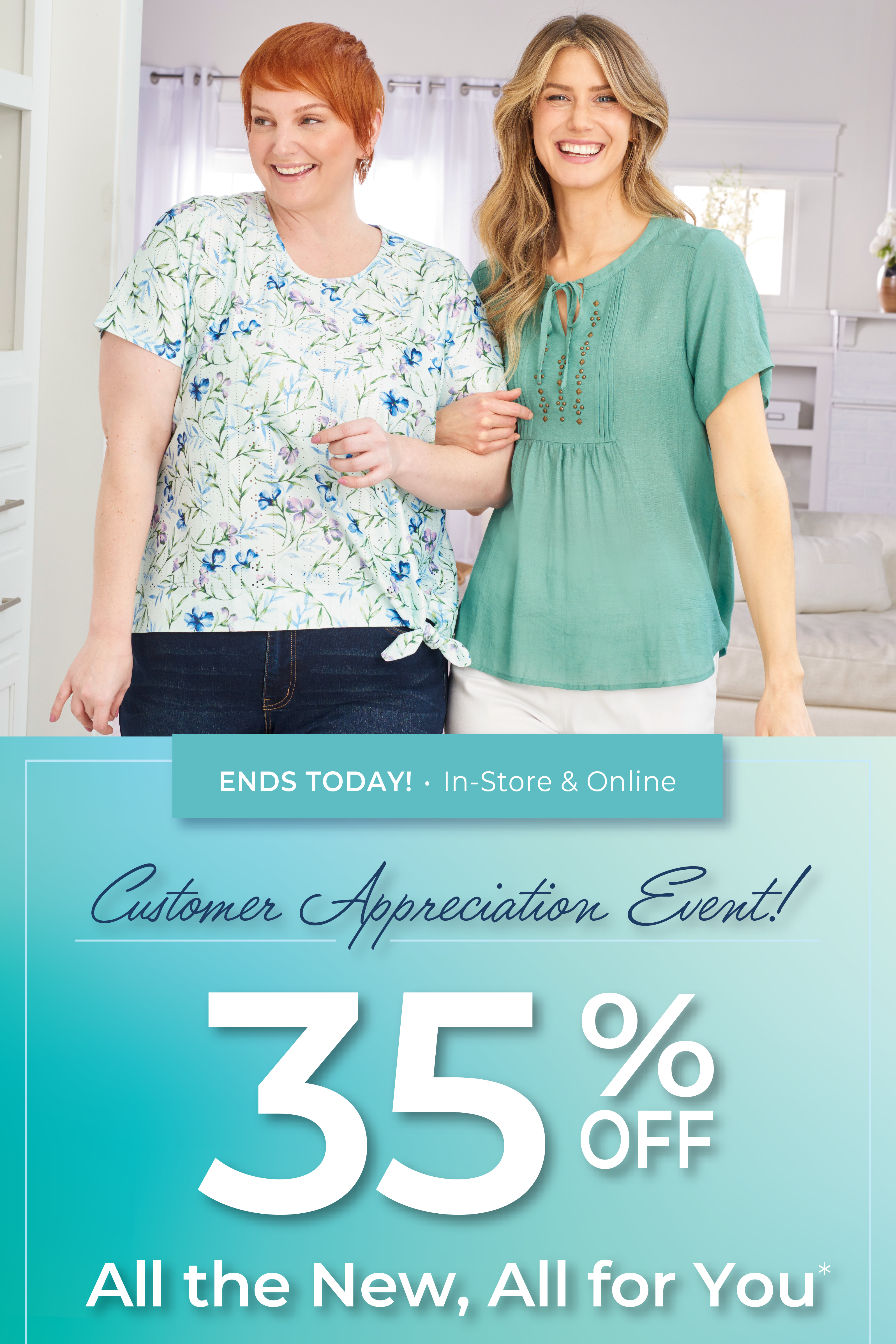 Ends Today! In-Store & Online: Customer Appreciation Event! 35% Off All the New, All For You*exclusions apply. Featuring a blue floral print top and blue studded tie neck blouse!