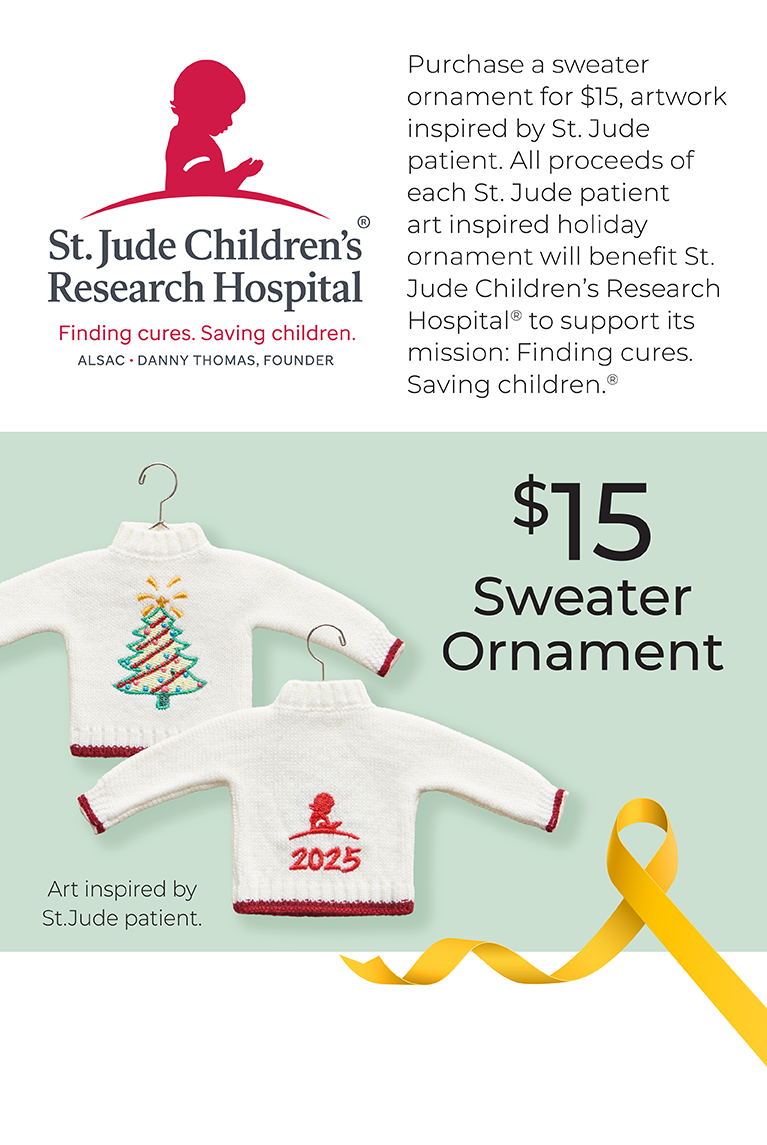 $15 St. Jude Sweater Ornament: Purchase a sweater ornament for $15, artwork inspired by St. Jude patient. All proceeds of each St. Jude patient art inspired holiday ornament will benefit St. Jude Children's Research Hospital to support its mission: Finding cures. Saving Children.