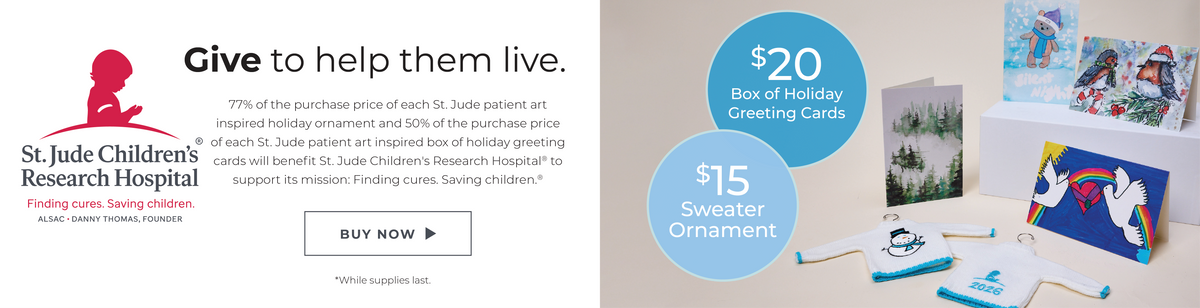 St. Jude Children's Research Hospital: Finding cures. Saving Children.® Give to help them live. 77% of the purchase price of each St. Jude patient art inspired holiday ornament and 50% of the purchase price of each St. Jude patient art inspired box of holiday greeting cards will benefit St. Jude Children's Research Hospital®  to support its mission: Finding cures. Saving children.®  Featuring a $20 Box of Holiday Greeting Cards and $15 Sweater Ornament.