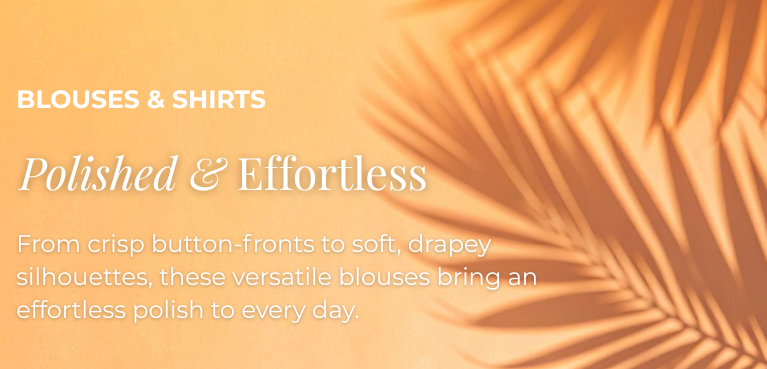 Blouses & Shirts - Polished & Effortless: From crisp button-fronts to soft, drapey silhouettes, these versatile blouses bring an effortless polish to every day.