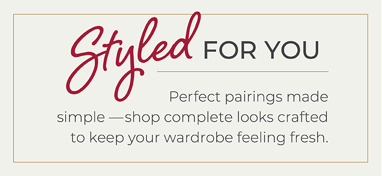 Styled for You: Perfect pairings made simple—shop complete looks crafted to keep your wardrobe feeling fresh.