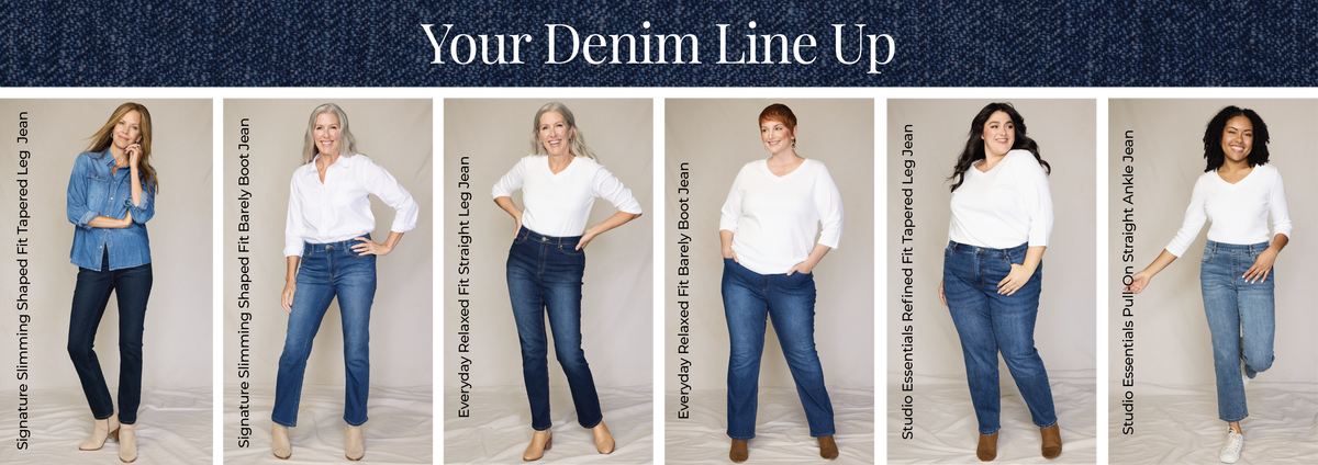 You Denim Line Up: Signature Slimming Shaped Fit Tapered Leg Jean, Signature Slimming Shaped Fit Barely Boot Jean, Everyday Relaxed Fit Straight Leg Jean, Everyday Relaxed Fit Barely Boot Jean,  Studio Essentials Refined Fit Tapered Leg Jean, and  Studio Essentials Pull-On Straight Ankle Jean. Featuring an assortment of versatile and stylish jeans!
