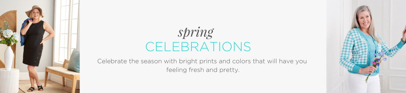 Spring Celebrations. Celebrate the season with bright prints and colors that will have you feeling fresh and pretty.