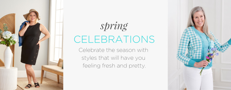 Spring Celebrations. Celebrate the season with styles that will have you feeling fresh and pretty.