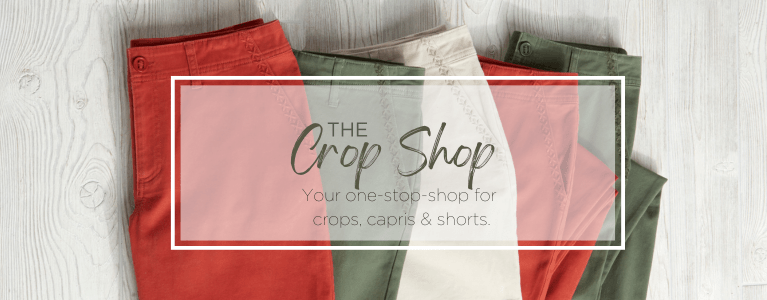 The Crop Shop. Your one-stop-shop for crops, capris, & shorts.
